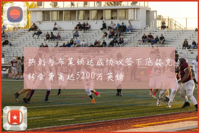 热刺与布莱顿达成协议签下范赫克转会费高达5200万英镑